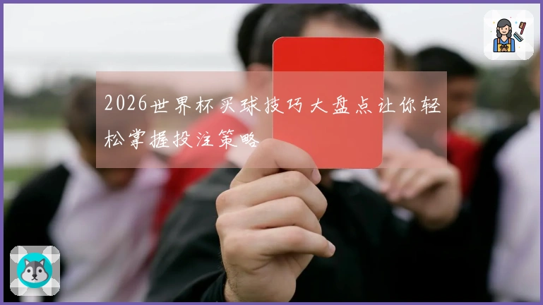 2026世界杯买球技巧大盘点让你轻松掌握投注策略